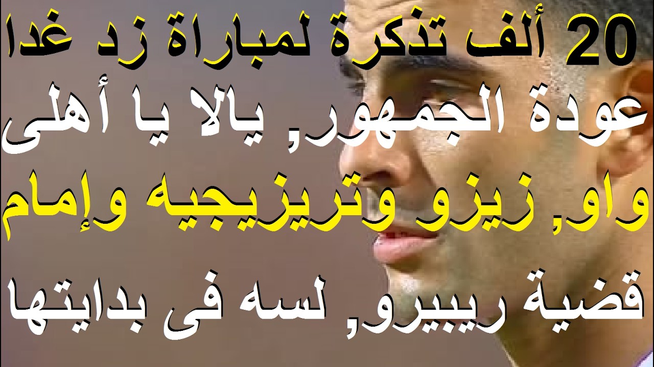 عودة الجمهور دفعة ضخمة للاهلى, 20 الف تذكرة لمباراة زد (واو) تريزيجيه وزيزو وعاشور جاهزون #علاء_صادق