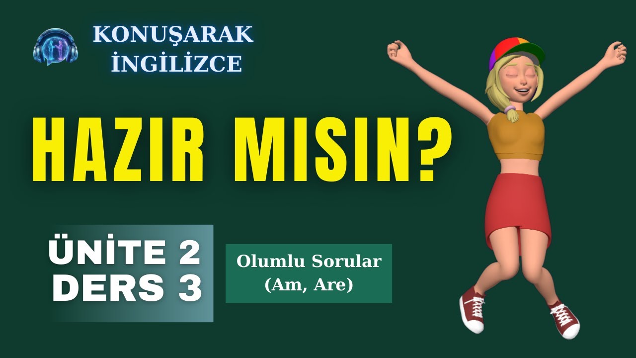 Konuşarak İngilizce | Ünite 2 – Ders 3: Soru Cümleleri (Am, Are)