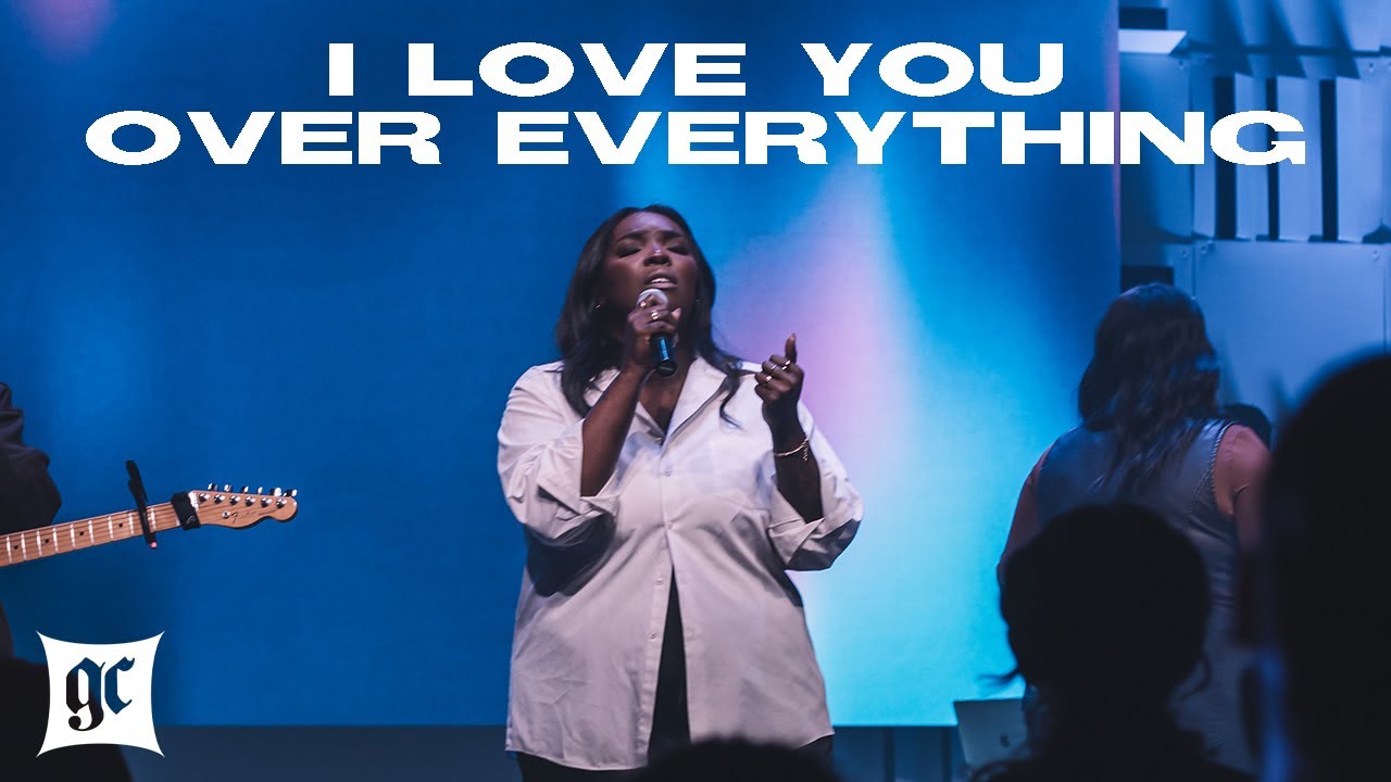 GC Worship Collective | I Love You Over Everything