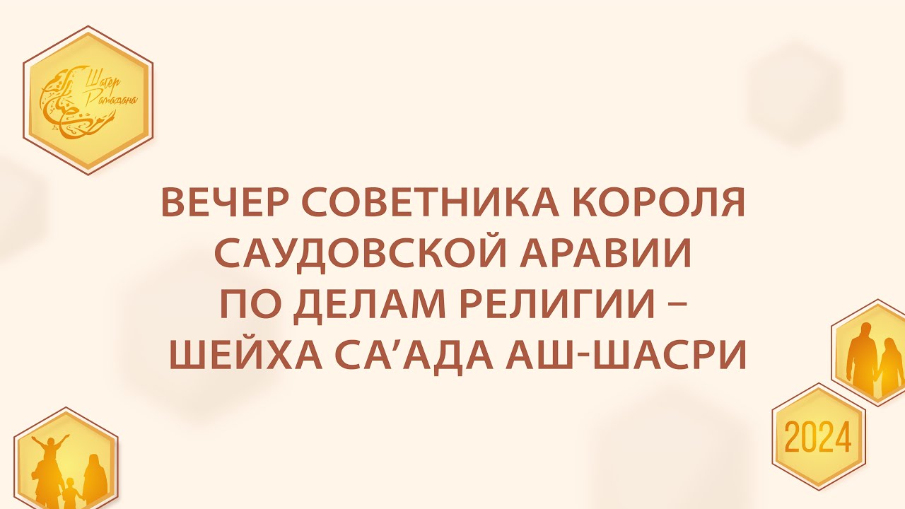 Вечер Советника Короля Саудовской Аравии по делам религии - шейха Са'ада Аш-Шасри | Шатер Рамадана