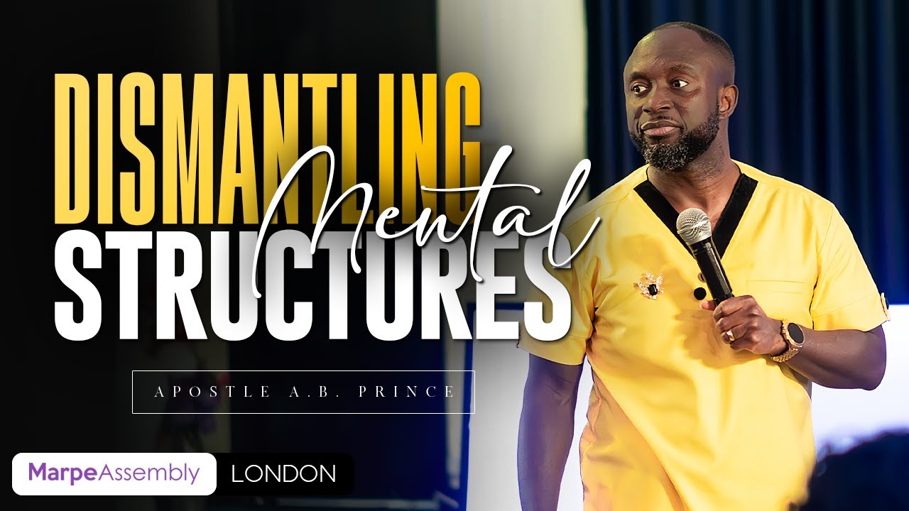 DISMANTLING MENTAL STRUCTURES | Apostle A.B. Prince | Marpe LONDON