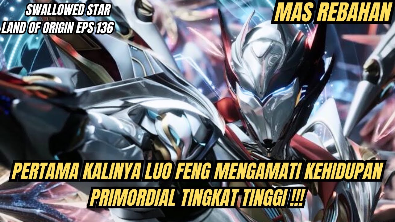 SWALLOWED STAR LAND OF ORIGIN EPS 136 | MEMAHAMI KEHIDUPAN PRIMORDIAL TINGKAT TINGGI !!!