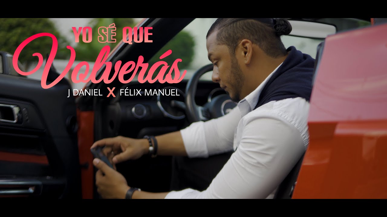 J DANIEL X FELIX MANUEL - YO SE QUE VOLVERAS  ( VIDEO OFFICIAL)