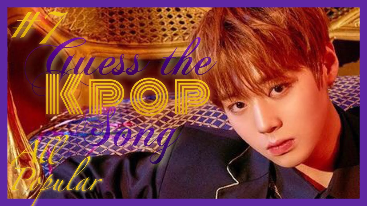 #7 Guess The Kpop Song-  (All ver.) [Popular/New  Edition]