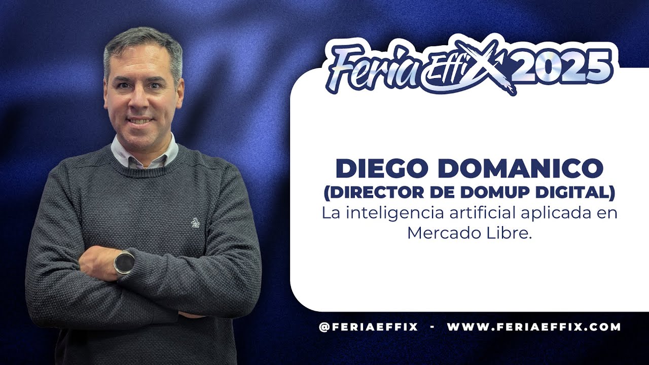DIEGO DOMANICO: La inteligencia artificial aplicada en Mercado Libre | Feria Effix 2025