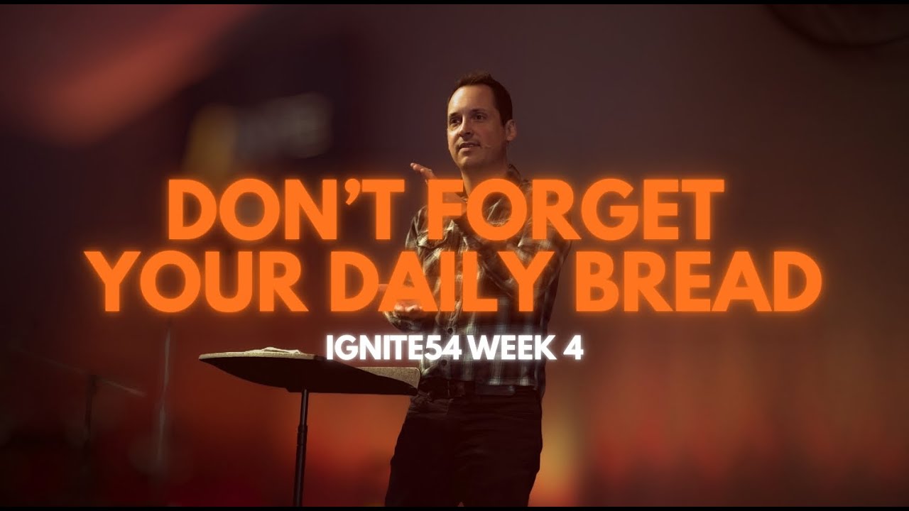 DON'T FORGET YOUR DAILY BREAD | IGNITE54 Week 4 | Brent Nussbaum