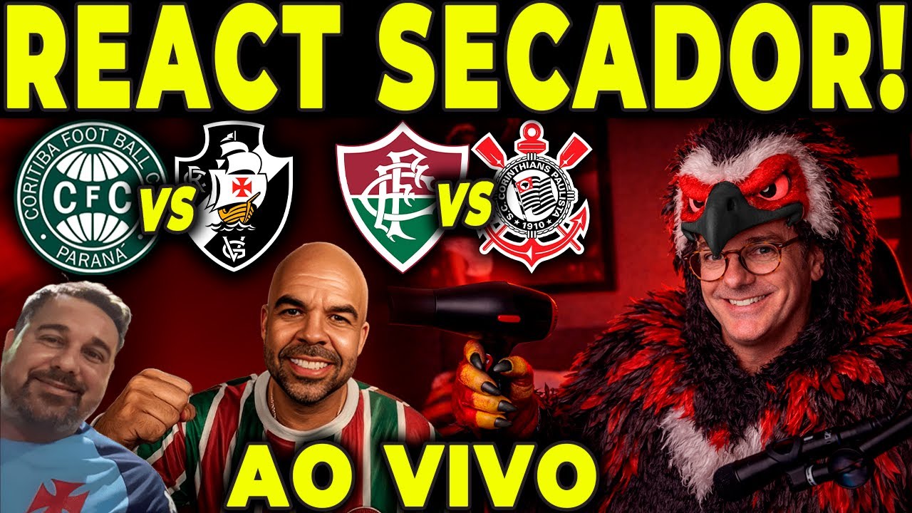 TRANSMISS&Atilde;O AO VIVO: CORITIBA X VASCO -  FLUMINENSE X CORINTHIANS! REACT SECADOR RAIZ!