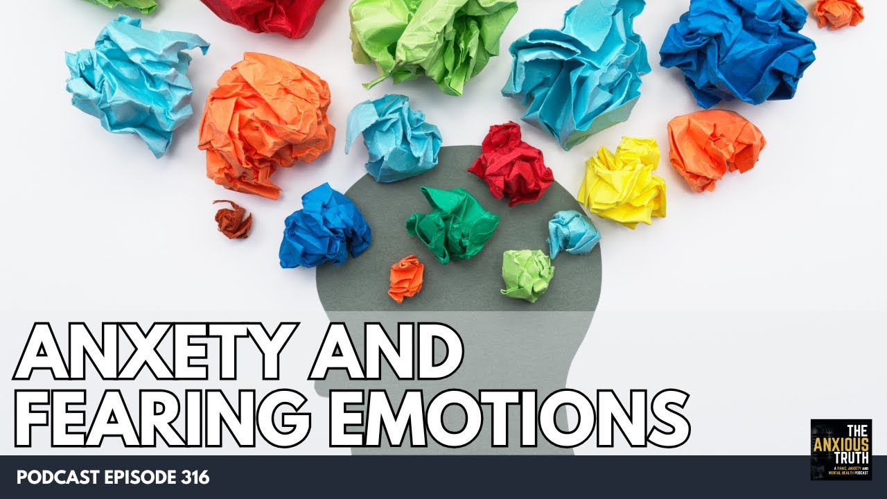 Anxiety and Fearing Emotions: Becoming More Emotionally Allowable (Podcast EP 316)