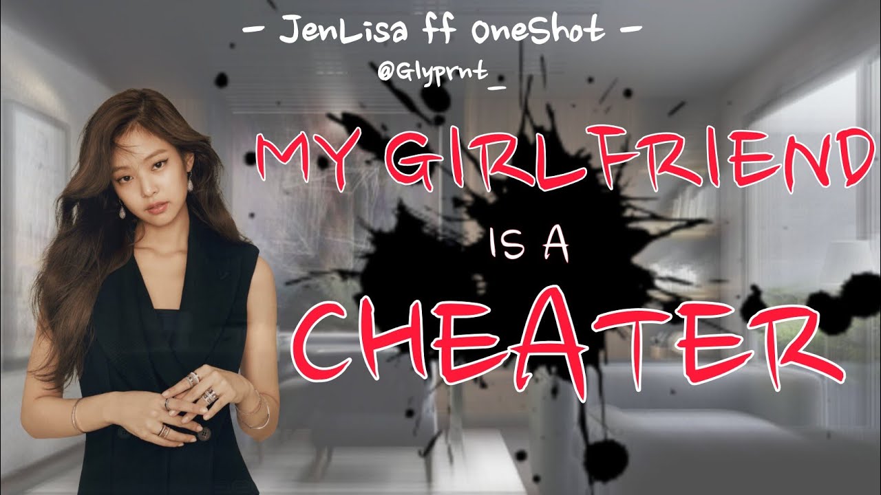Jenlisa ff OneShot - My Girlfriend is a Cheater [1/1]