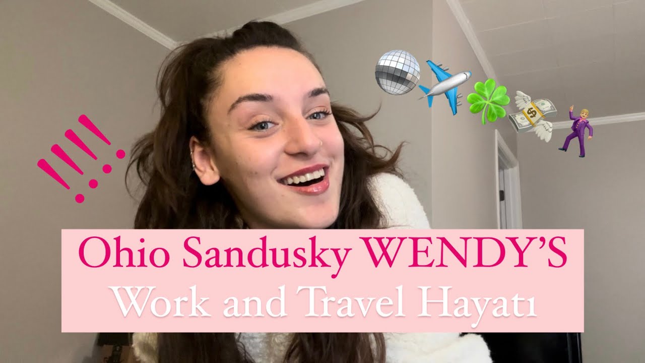 Work and Travel’da $12K Yapmak ve Ohio Sandusky Wendy’ste Çalışmak (2024)