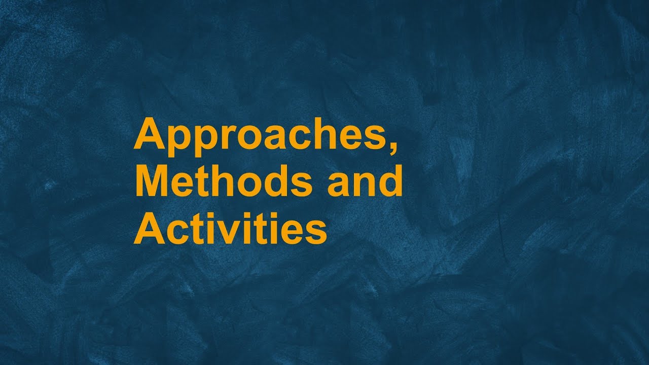 Approaches, methods and activities