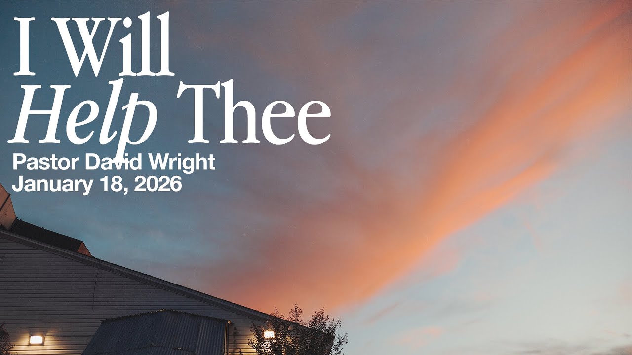 I Will Help Thee | David Wright | Sunday Morning | January 18, 2026