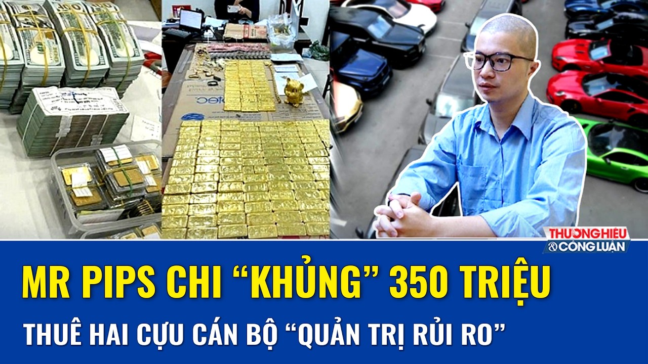 Hai cựu cán bộ giúp Mr Pips lập “tổ tư vấn” đối phó cơ quan chức năng, nhận thù lao 350 triệu/tháng