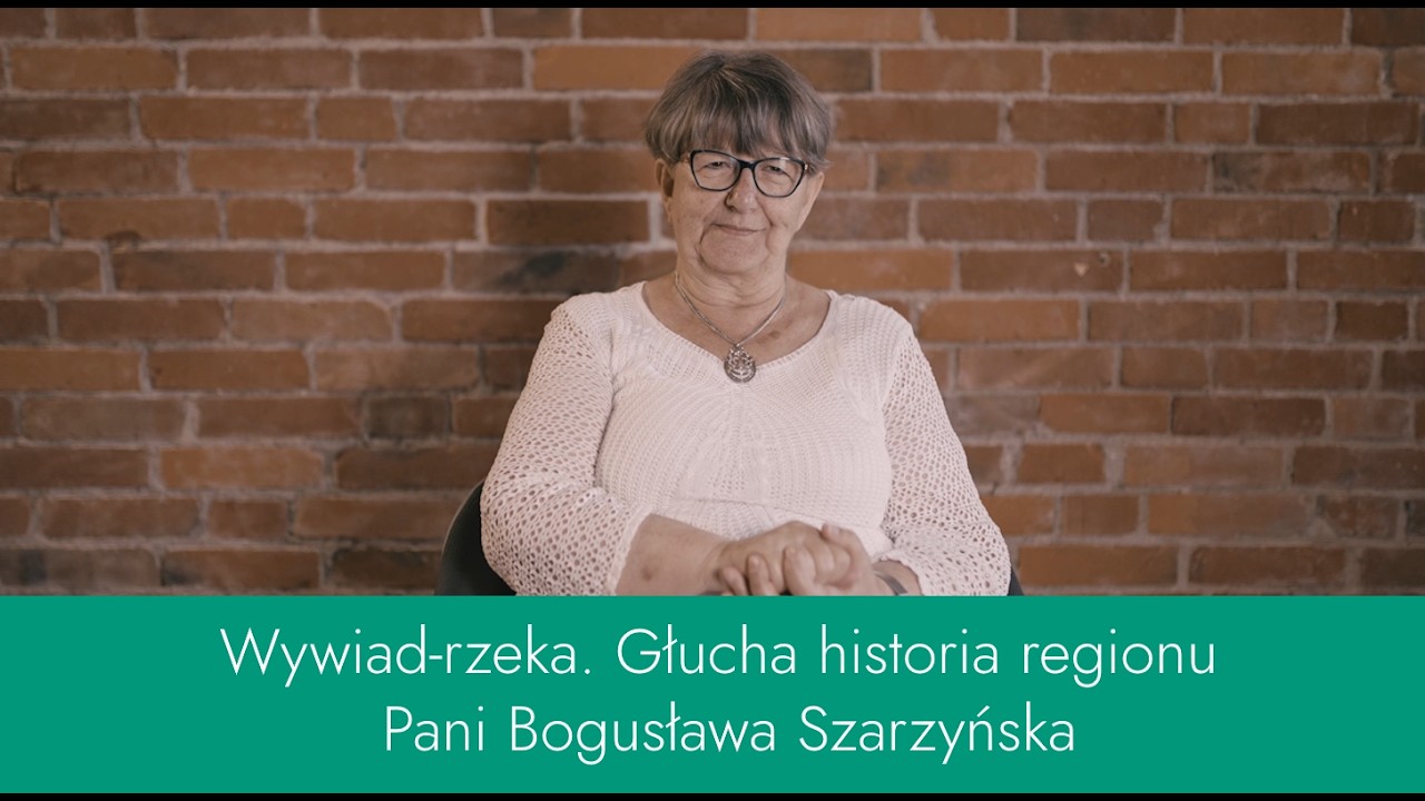 Wywiad z p. Bogusławą Szarzyńską. Wywiad-rzeka. Głucha historia regionu.
