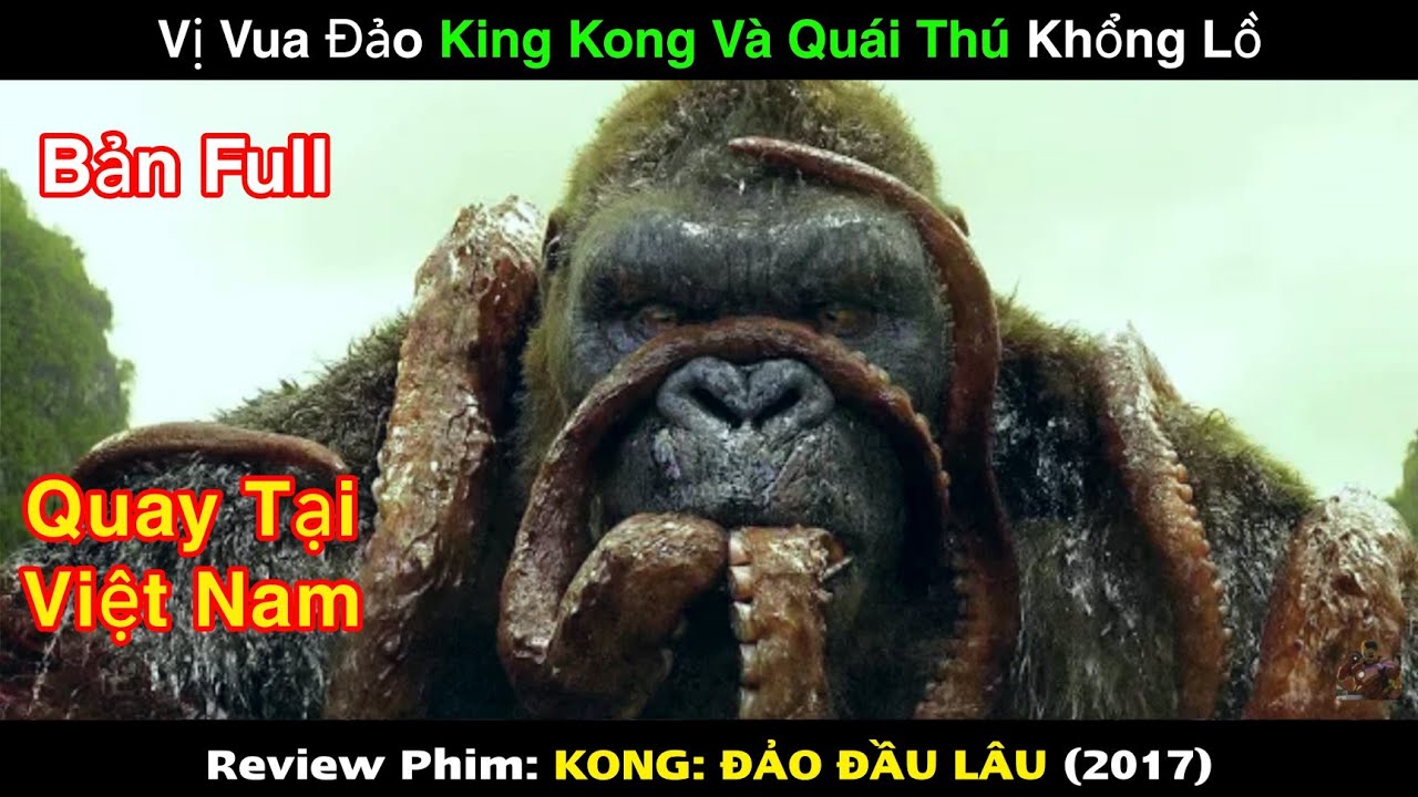 KONG: ĐẢO ĐẦU LÂU | Vị Vua Đảo King Kong Và Quái Thú Khổng Lồ (Phim Kong: Skull Island Tại Việt Nam)