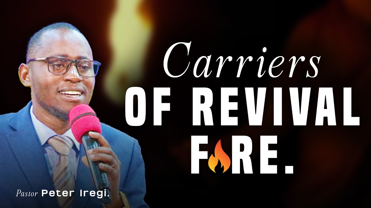 Carriers of Revival Fire | Pastor Peter Iregi