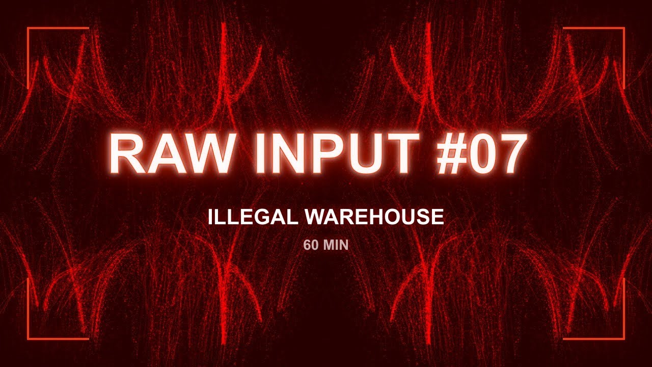 Raw Input #07 | Illegal Warehouse | 60 Min