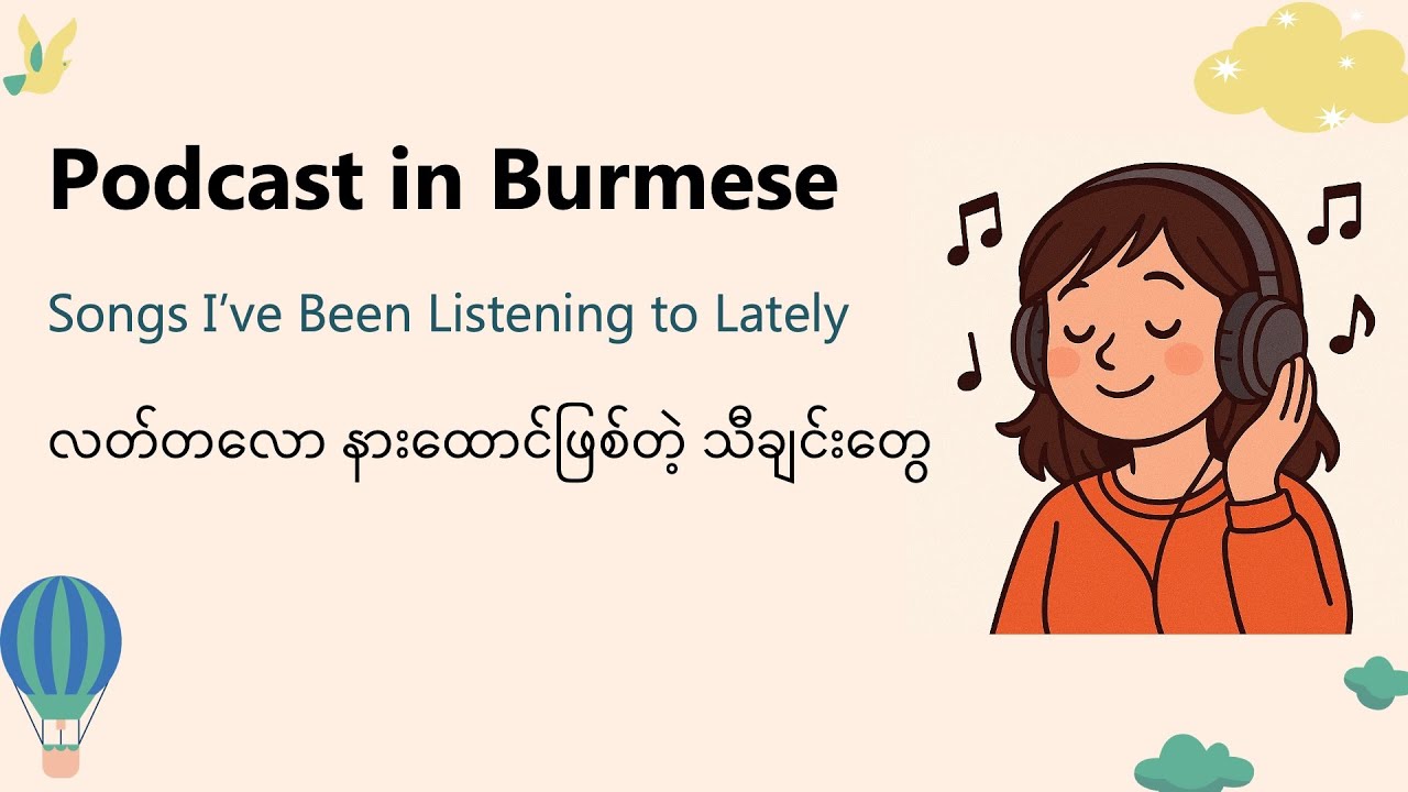 Podcast in Burmese (Songs I've been listening to lately) Upper Intermediate-Advanced