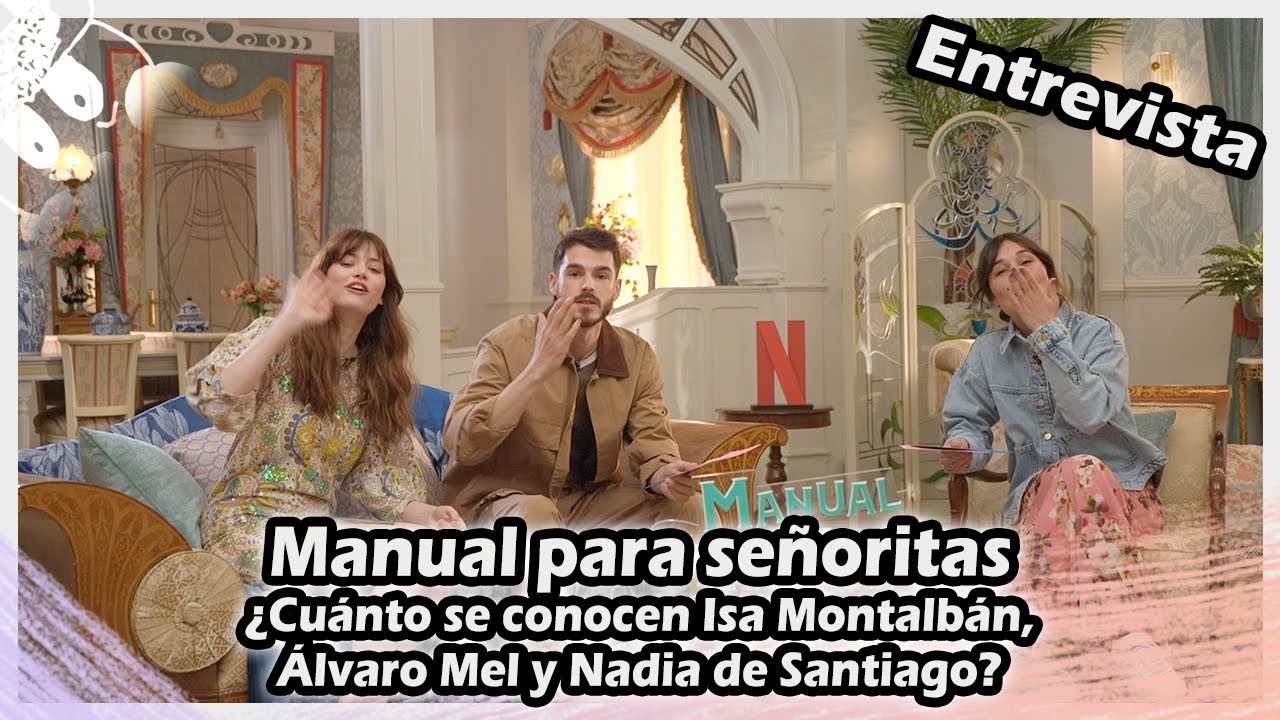 Manual para señoritas | ¿Cuánto se conocen Isa Montalbán, Álvaro Mel y Nadia de Santiago?