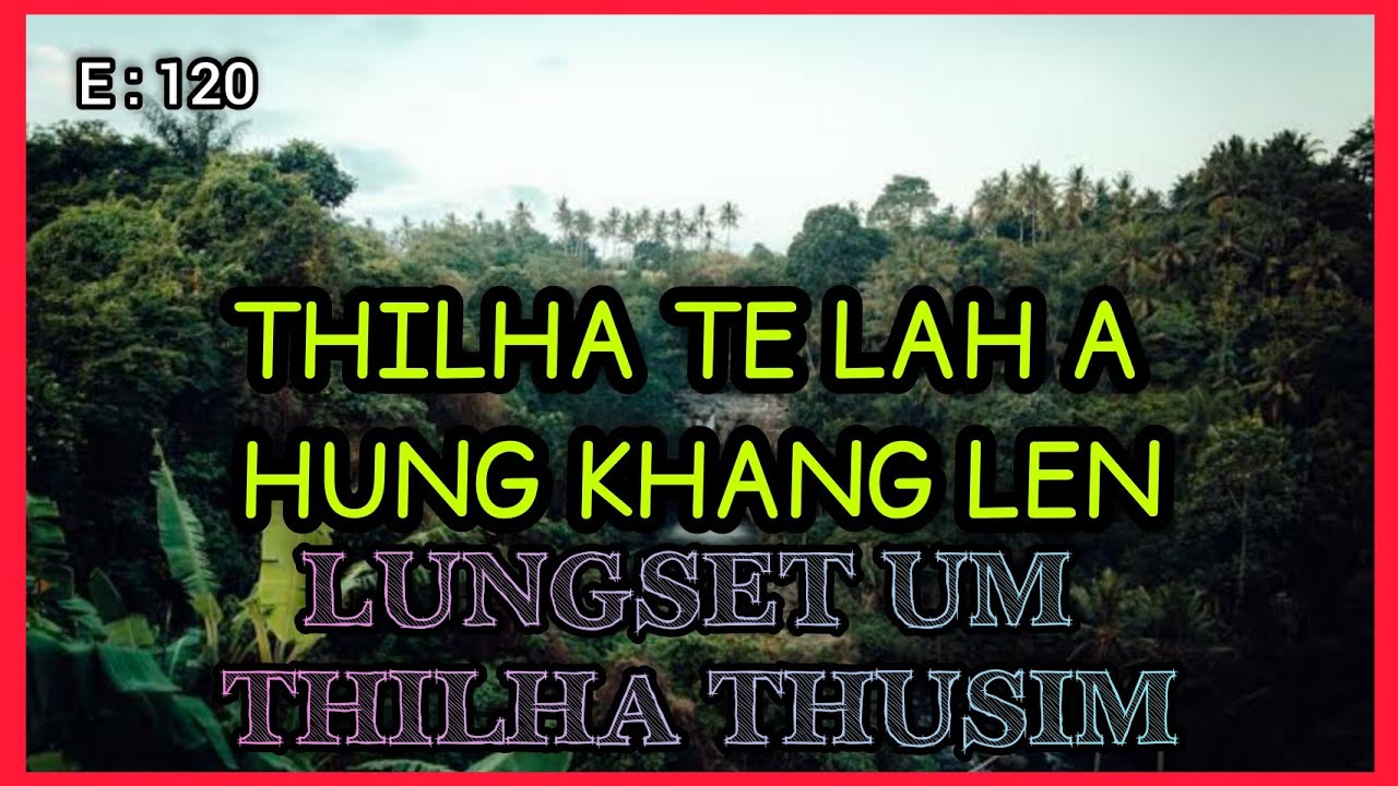 THILHA TE LAH A HUNG KHANG LEN || LUNGSET UM THILHA THUSIM || Nick Hangshing