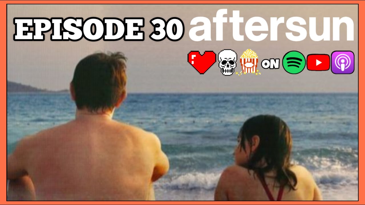 Love, Death & Movies Ep. 30 - Aftersun (2022)