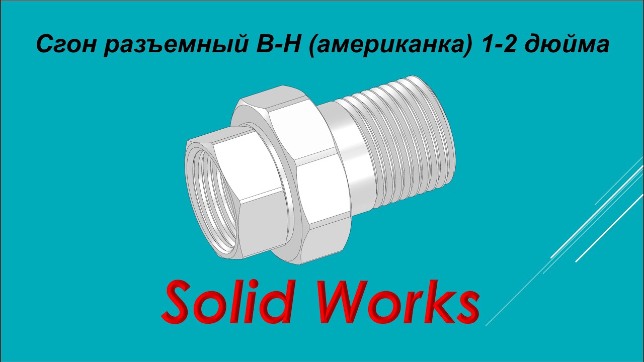 Уроки Solid Works. Сгон разъемный В-Н (американка) 1/2 дюйма