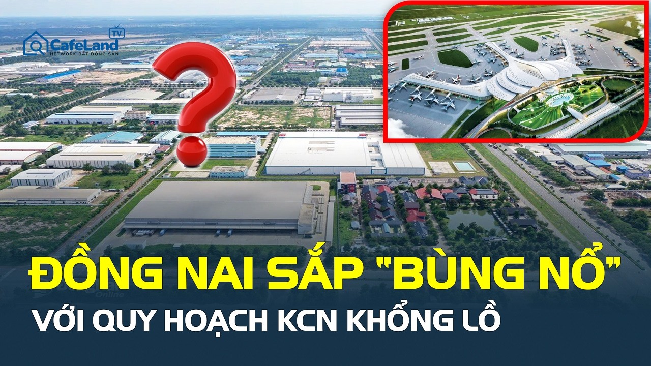 Đồng Nai sắp &ldquo;B&Ugrave;NG NỔ&rdquo; với quy hoạch khu c&ocirc;ng nghiệp KHỔNG LỒ n&agrave;y | CafeLand