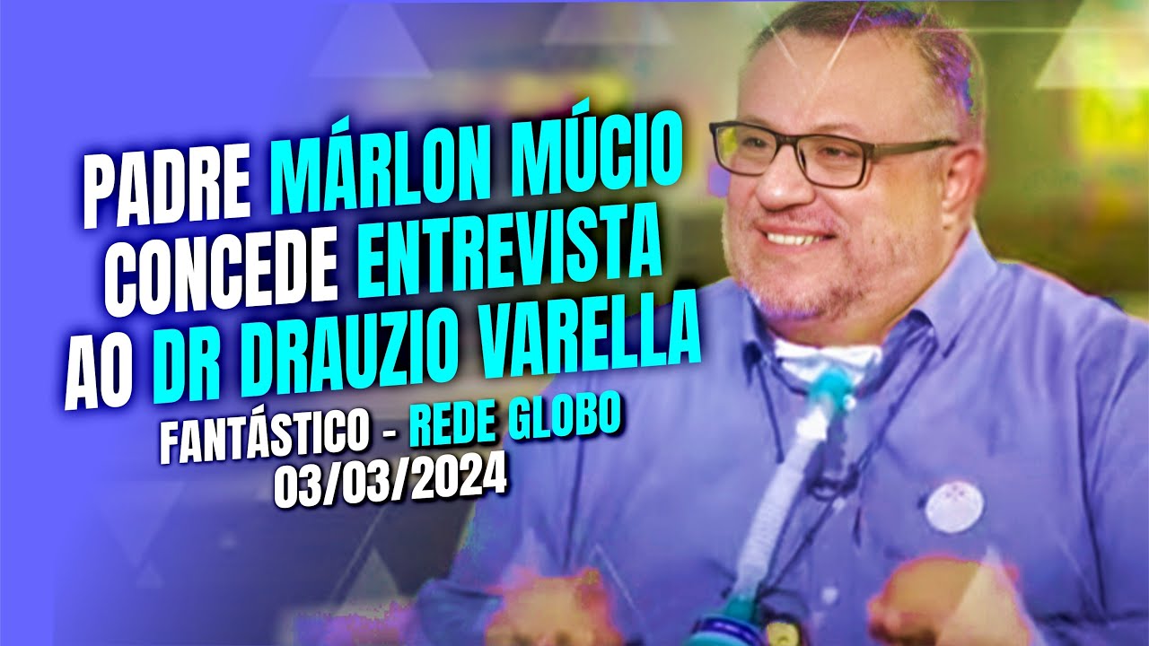 PADRE MÁRLON MÚCIO CONCEDE ENTREVISTA AO DR DRAUZIO VARELLA-FANTÁSTICO 03-03-2024