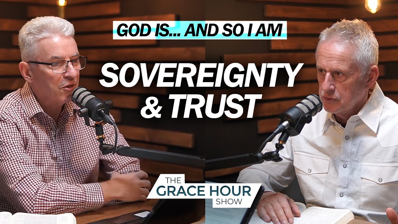 Ep.594 | God Is Sovereign… and So I Can Trust | The Grace Hour Show