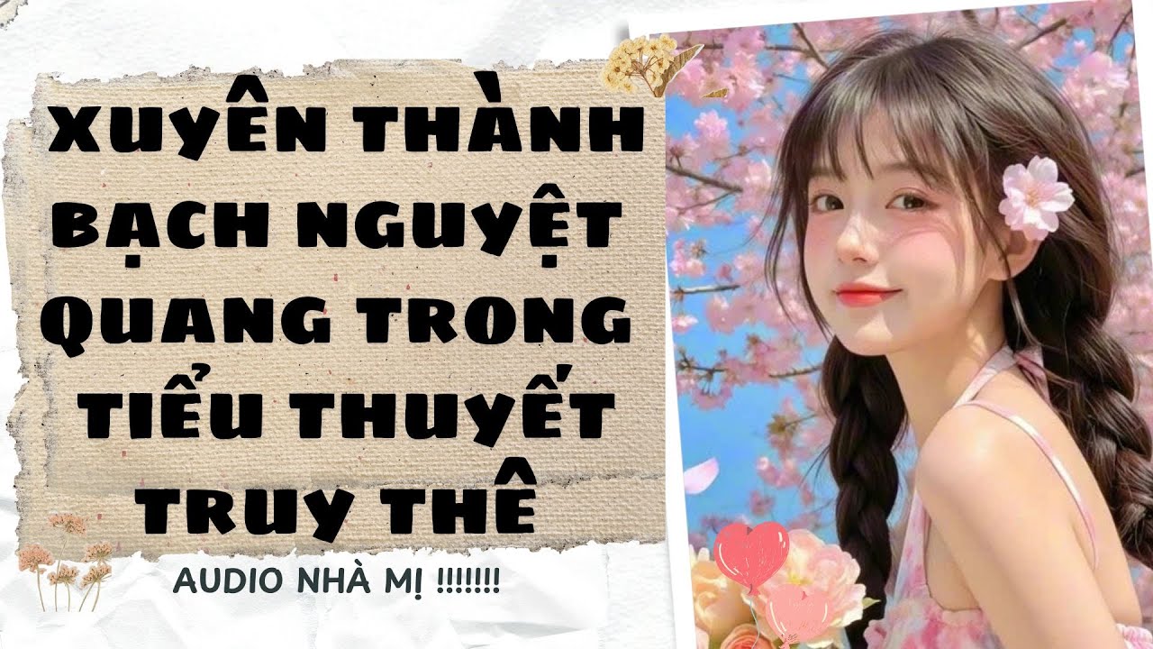[FULL]🔥 XUYÊN THÀNH BẠCH NGUYỆT QUANG TRONG TIỂU THUYẾT TRUY THÊ |Truyện audio ngôn tình