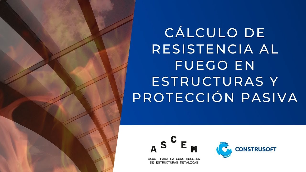 Webinar Cálculo Resistencia al Fuego de Estructuras Metálicas y Protección Pasiva   ASCEM y Construs