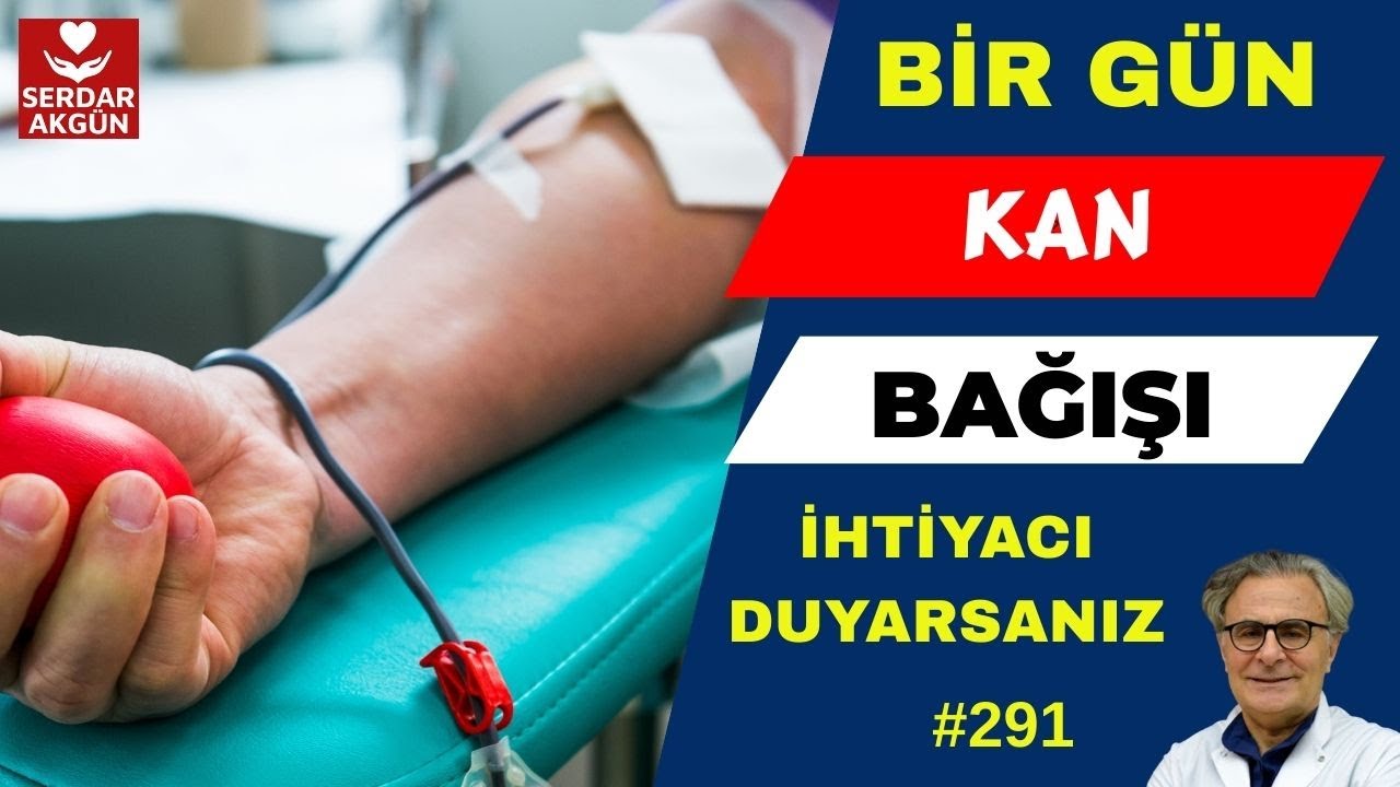 291. Kan Bağışı Nedir? Kan Bağışı Nasıl Yapılır? Serdar Akgün