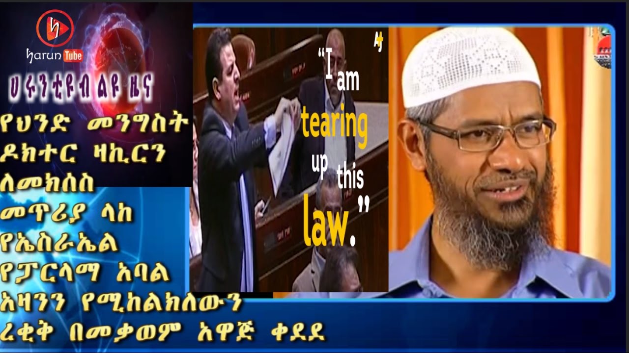 ሀሩን ቲዩብ ልዩ ዜና ዶክተር ዛኪርን ለመክሰስ የህንድ መንግስት  መጥሪያ ላከ የኤስራኤል የፓርላማ አባል አዛንን የሚከልክለውን ረቂቅ በመቃወም አዋጅ ቀደደ
