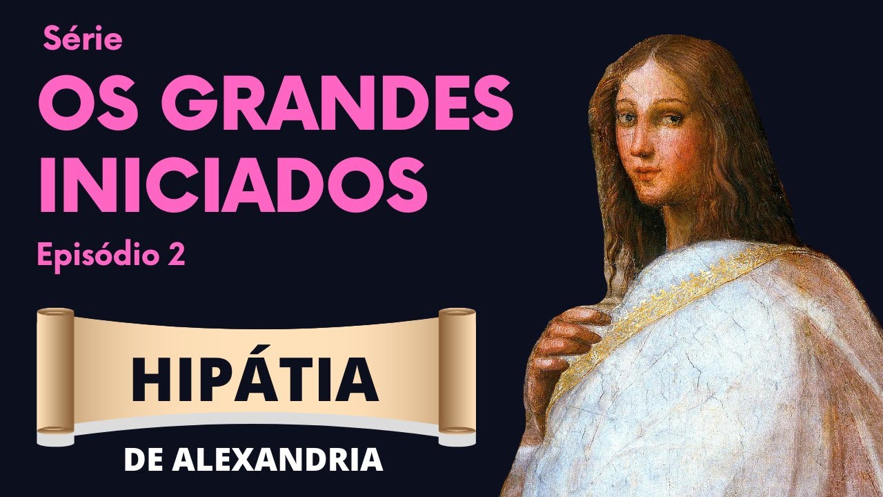 HIPÁTIA DE ALEXANDRIA - OS GRANDES INICIADOS (EP2)