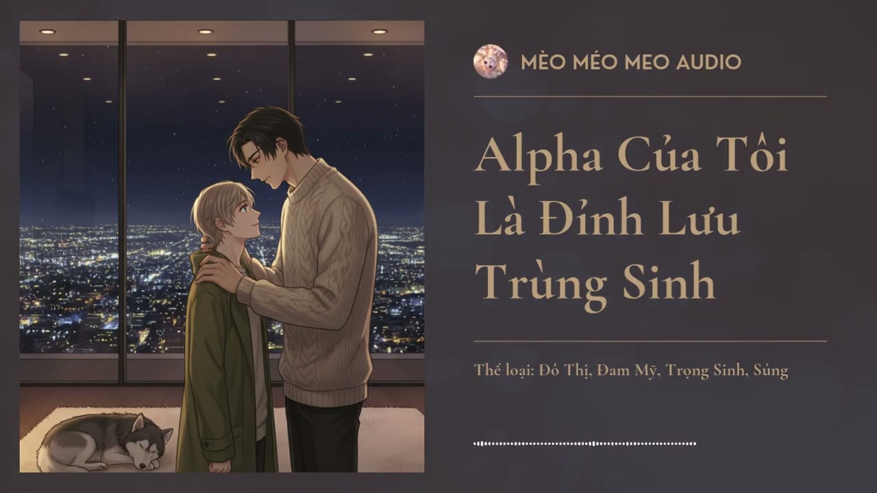Alpha Của Tôi Là Đỉnh Lưu Trùng Sinh Chương 1 - 15 Audio Đô Thị, Đam Mỹ, Trọng Sinh, Sủng