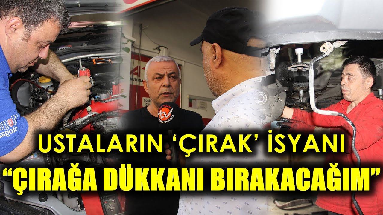 USTALARIN ‘ÇIRAK’ İSYANI: “ÇIRAĞA DÜKKANI BIRAKACAĞIM”