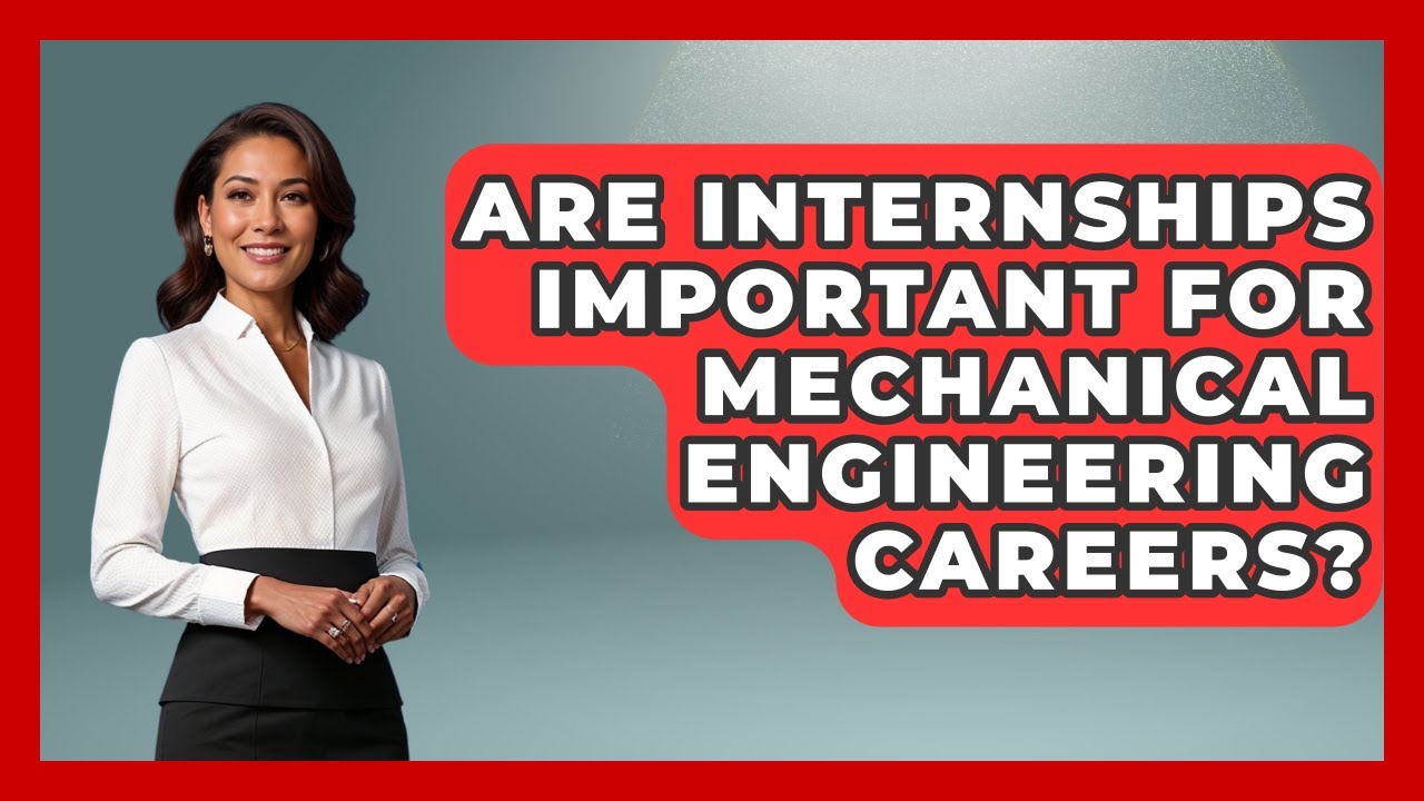 Are Internships Important for Mechanical Engineering Careers? - Mechanical Engineering Explained