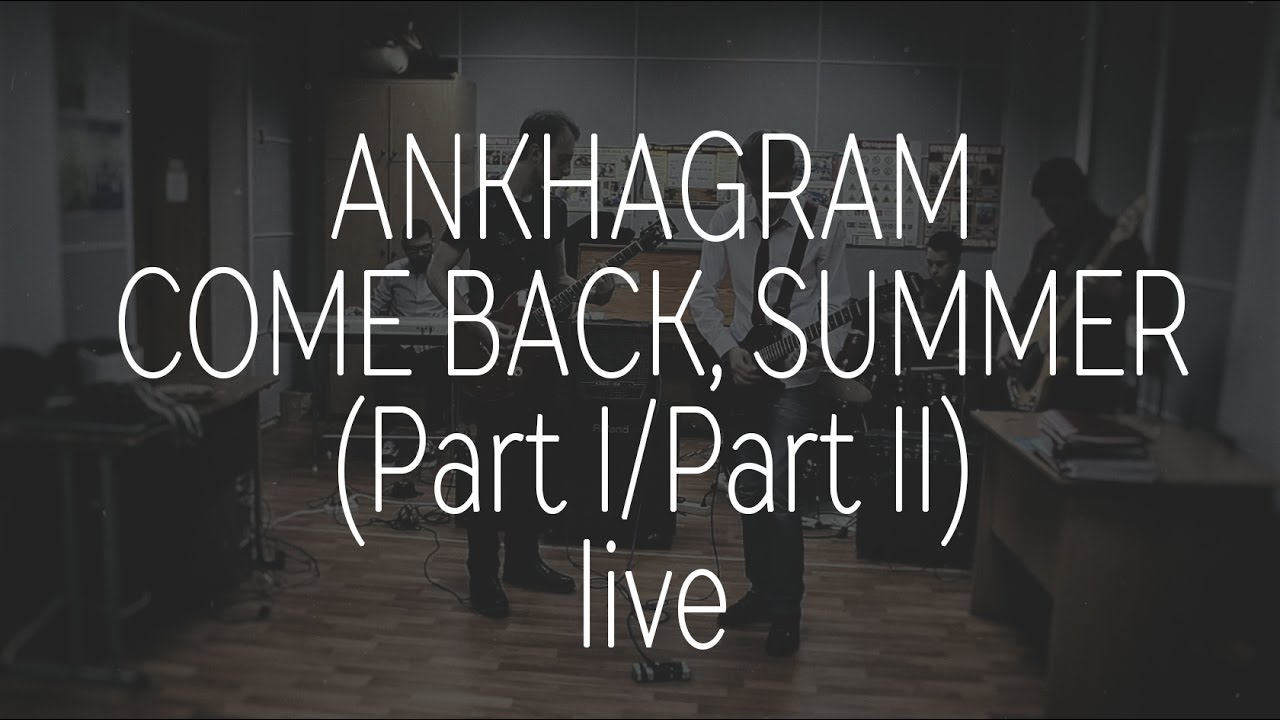 ANKHAGRAM - COME BACK, SUMMER (Part I/Part II)