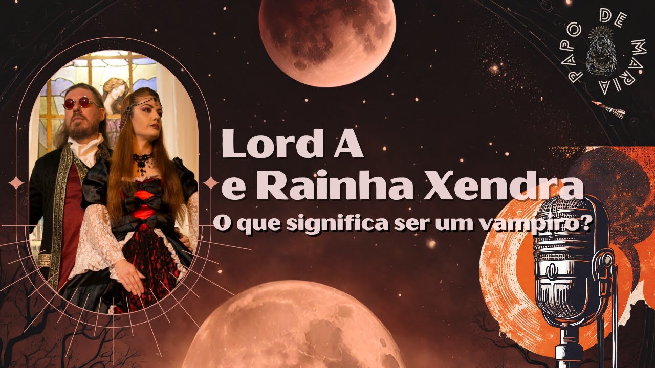 Lord A e Rainha Xendra - O que significa ser um vampiro? - PAPO DE MARIA #04