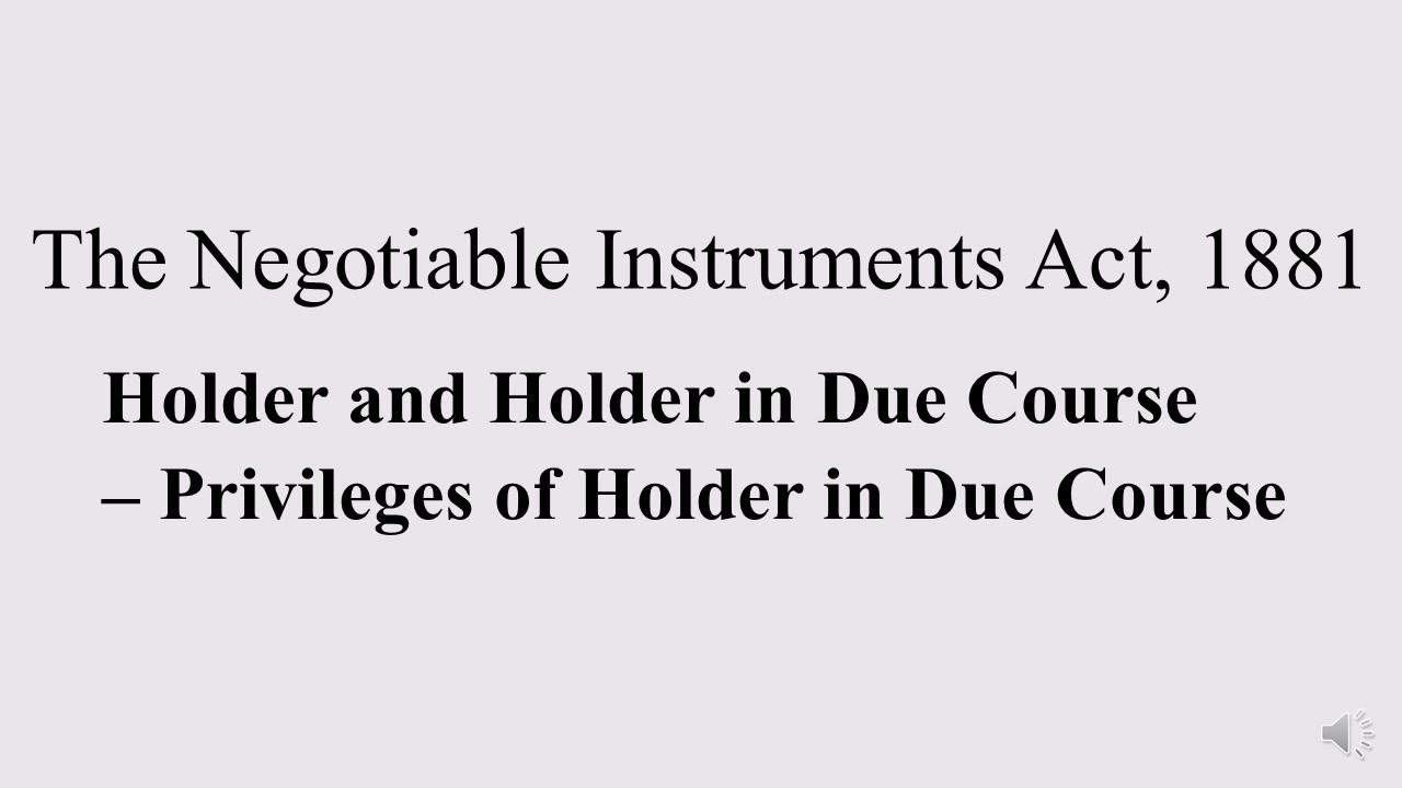 Holder | Holder in Due Course | Privileges | B.COM | SEM I | Negotiable Instrument Act, 1881