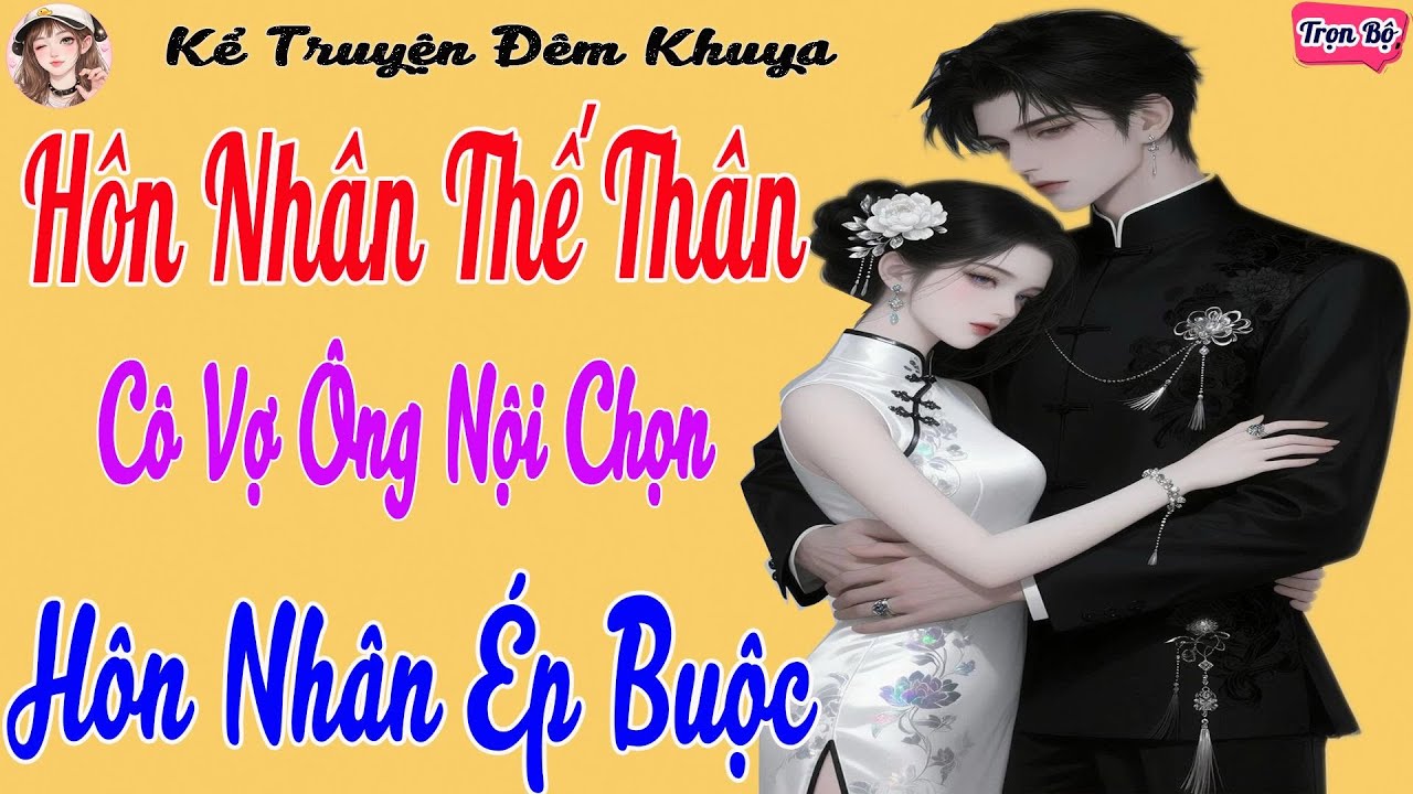 Hôn nhân thế thân - Cô Vợ  Ông Nội Chọn – Hôn Nhân Ép Buộc & Bí Mật Động Trời | Ngôn Tình  2026