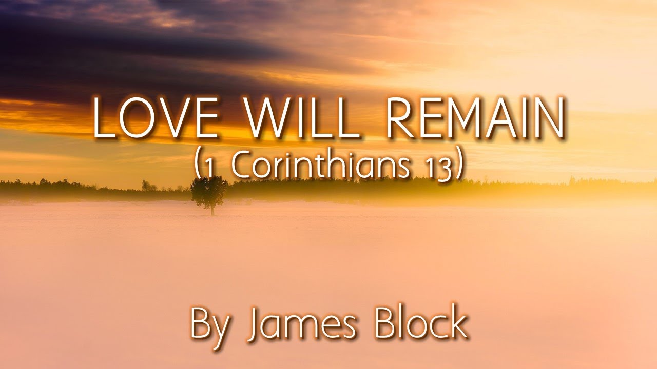 Love Will Remain (1 Cor.13) - James Block