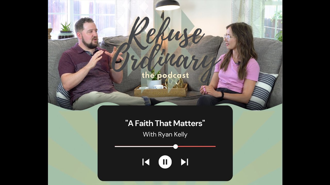 Refuse Ordinary S1E2: A Faith That Matters