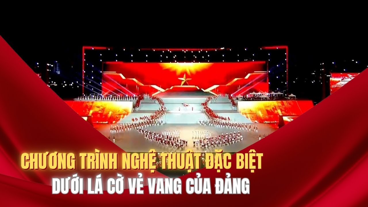 CHƯƠNG TRÌNH NGHỆ THUẬT ĐẶC BIỆT: Dưới lá cờ vẻ vang của Đảng