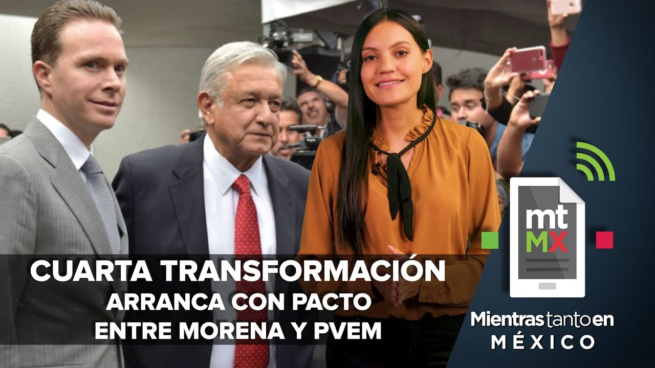 Cuarta Transformación arranca con pacto entre MORENA Y PVEM | Mientras Tanto en México