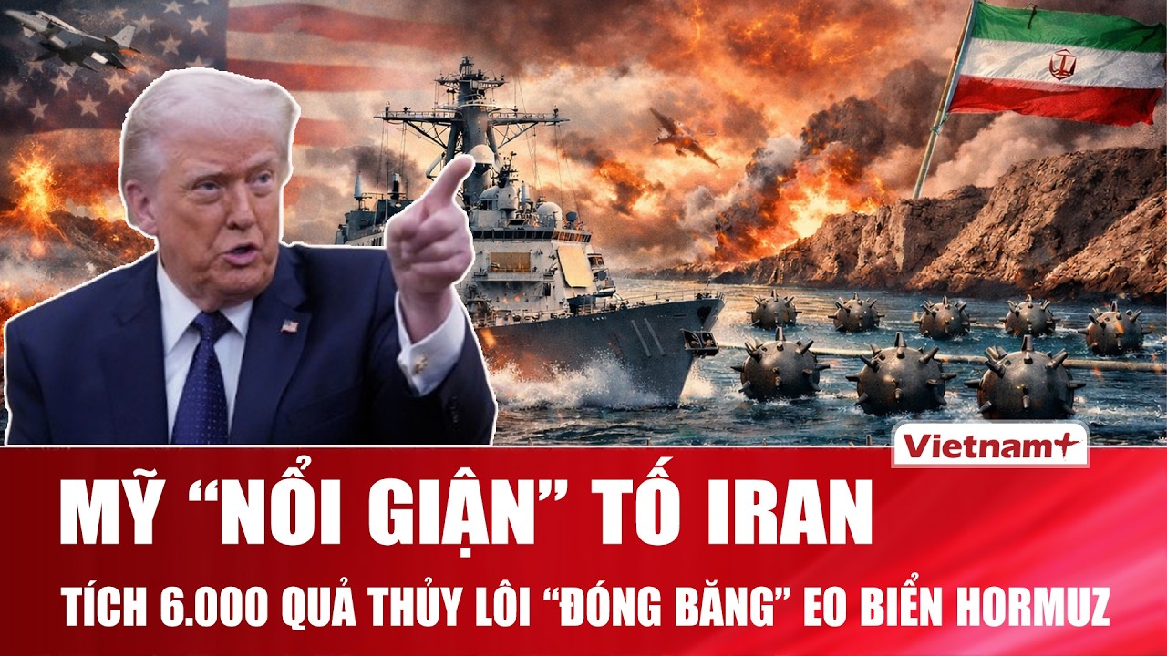 Mỹ “nổi giận” tố Iran tích trữ 6.000 quả thủy lôi, dựng bốn tầng phong tỏa tại eo biển Hormuz | VNP