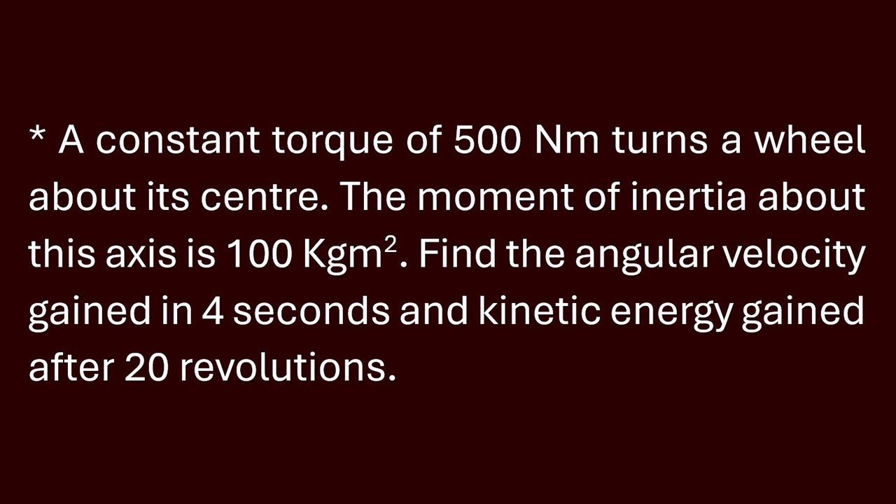 Rotational Dynamics Numerical | A constant torque of 500 Nm turns a wheel about its centre.