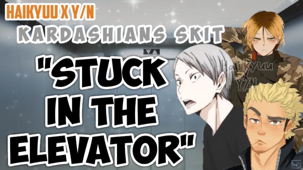Stuck in the Elevator | Haikyuu In Kardashians Skit | Haikyuu In A Skit | Haikyuu x Y/N | Y/N Harem