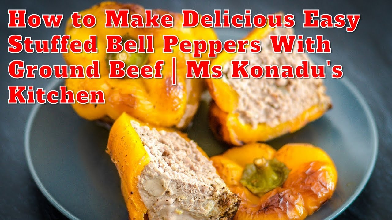 How to Make Delicious Easy Stuffed Bell Peppers With Ground Beef | Ms Konadu's Kitchen
