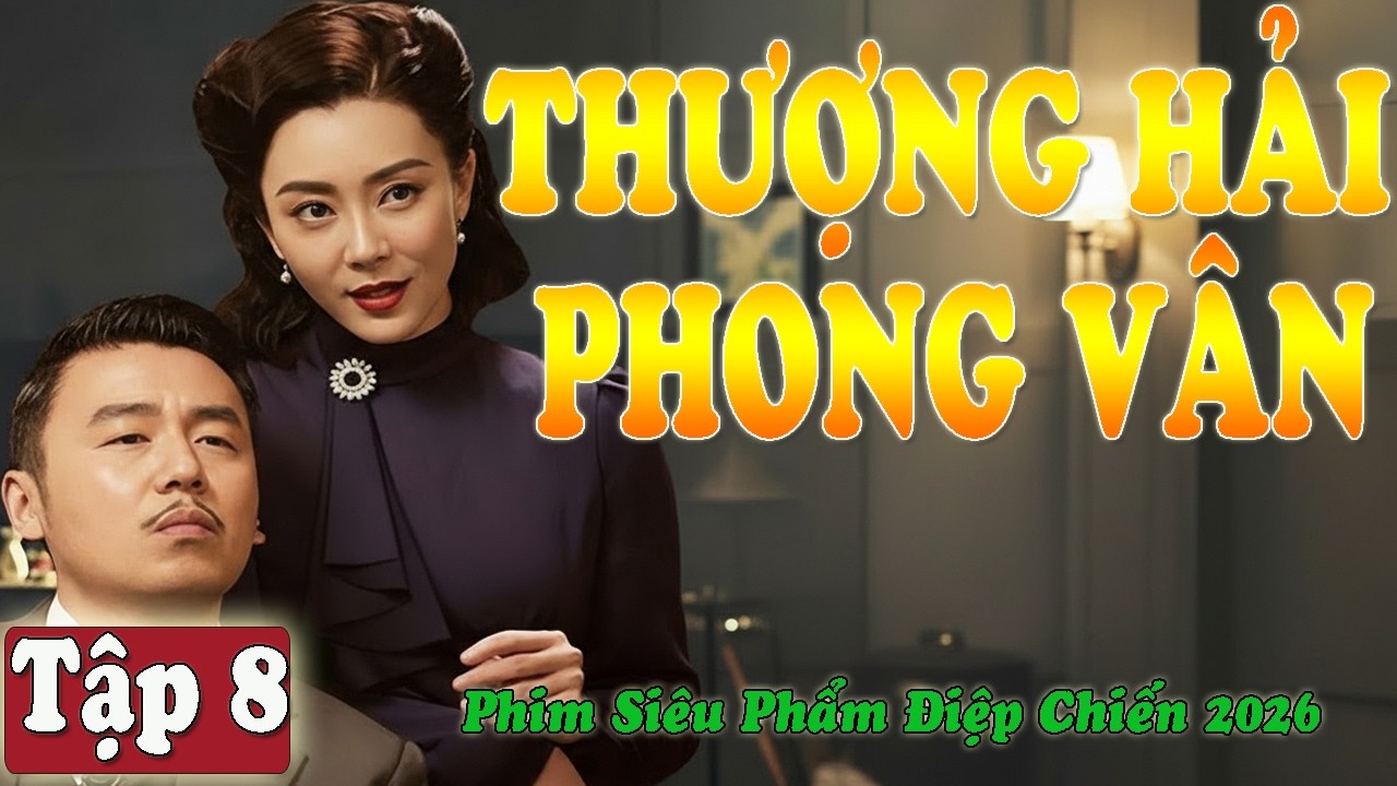 THƯỢNG HẢI PHONG VÂN - TẬP 08 [ THUYẾT MINH ] | PHIM SIÊU PHẨM ĐIỆP CHIẾN 2026 | FULL HD